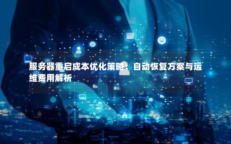 服务器重启成本优化策略：自动恢复方案与运维费用解析