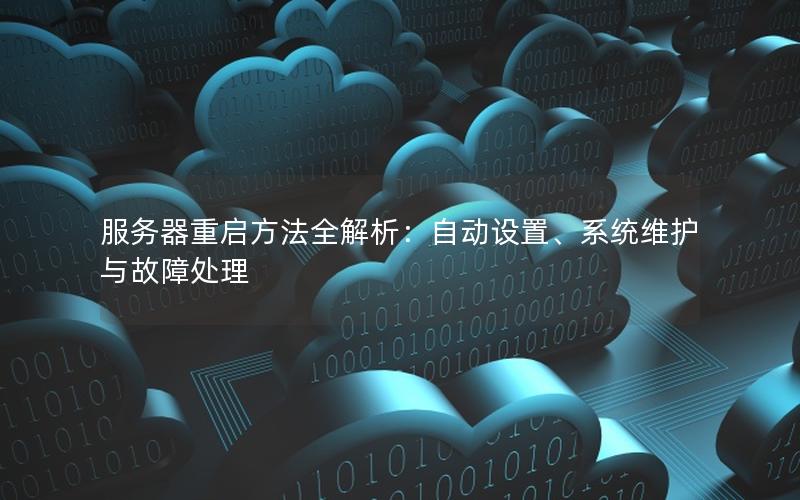 服务器重启方法全解析：自动设置、系统维护与故障处理