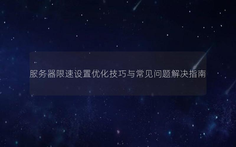 服务器限速设置优化技巧与常见问题解决指南