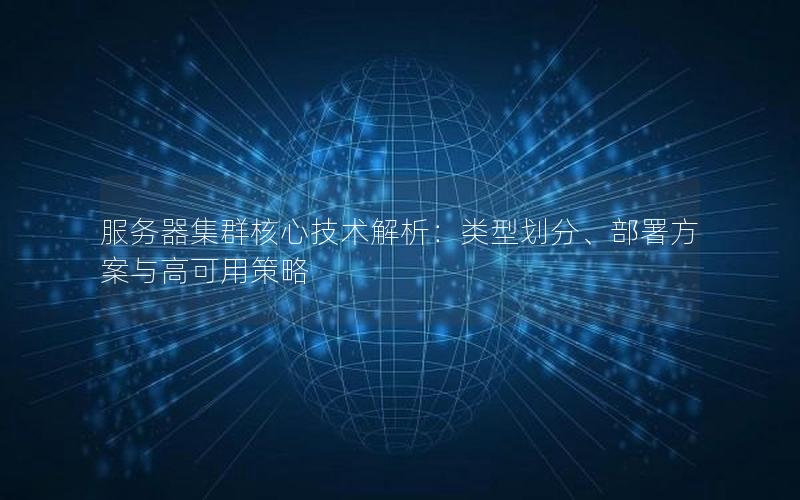 服务器集群核心技术解析：类型划分、部署方案与高可用策略