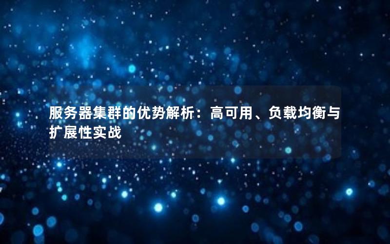 服务器集群的优势解析：高可用、负载均衡与扩展性实战