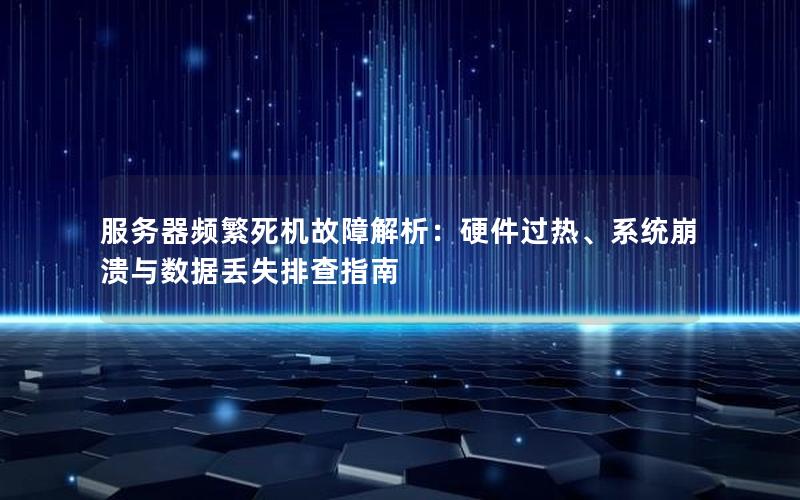 服务器频繁死机故障解析：硬件过热、系统崩溃与数据丢失排查指南