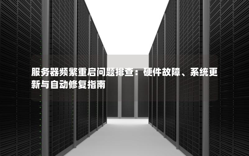 服务器频繁重启问题排查：硬件故障、系统更新与自动修复指南
