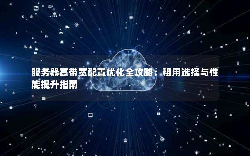 服务器高带宽配置优化全攻略：租用选择与性能提升指南