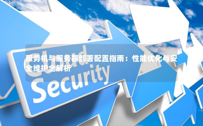 服务机与服务器部署配置指南：性能优化与安全维护全解析
