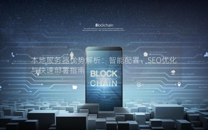 本地服务器优势解析：智能配置、SEO优化与快速部署指南