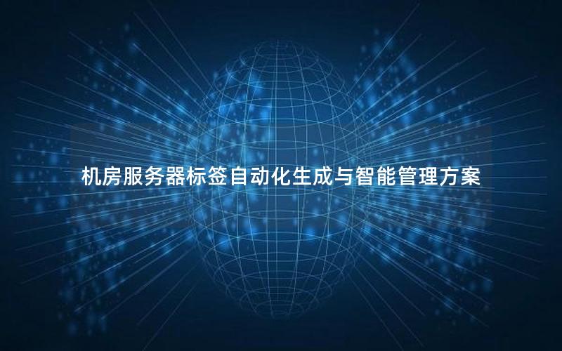机房服务器标签自动化生成与智能管理方案