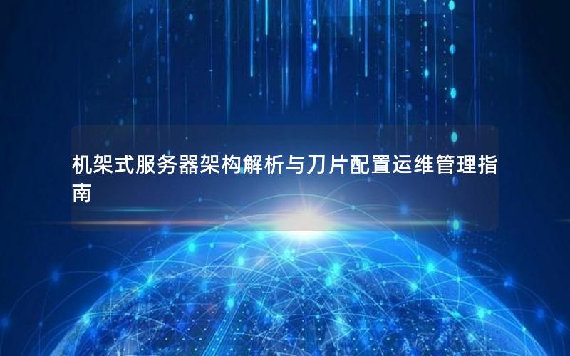 机架式服务器架构解析与刀片配置运维管理指南