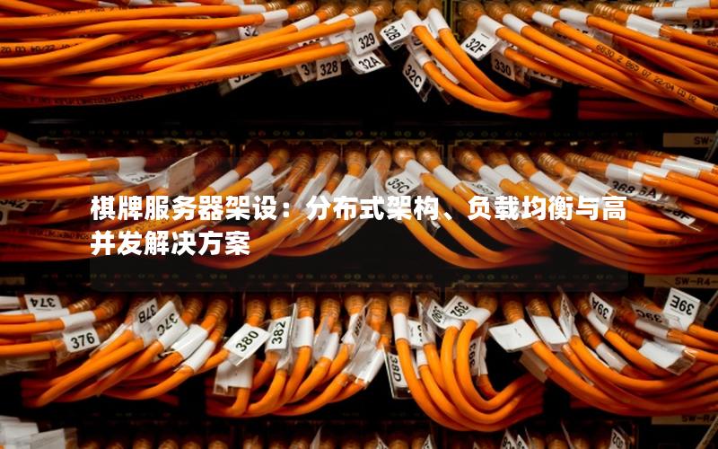 棋牌服务器架设：分布式架构、负载均衡与高并发解决方案
