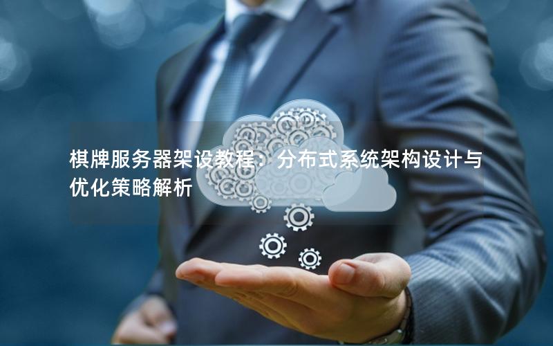 棋牌服务器架设教程：分布式系统架构设计与优化策略解析