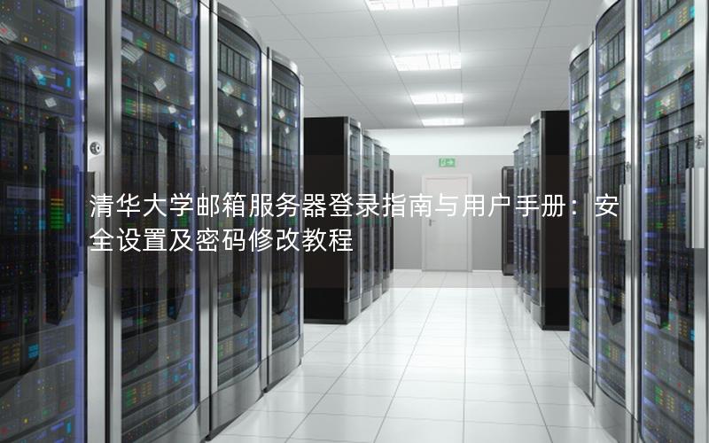 清华大学邮箱服务器登录指南与用户手册：安全设置及密码修改教程