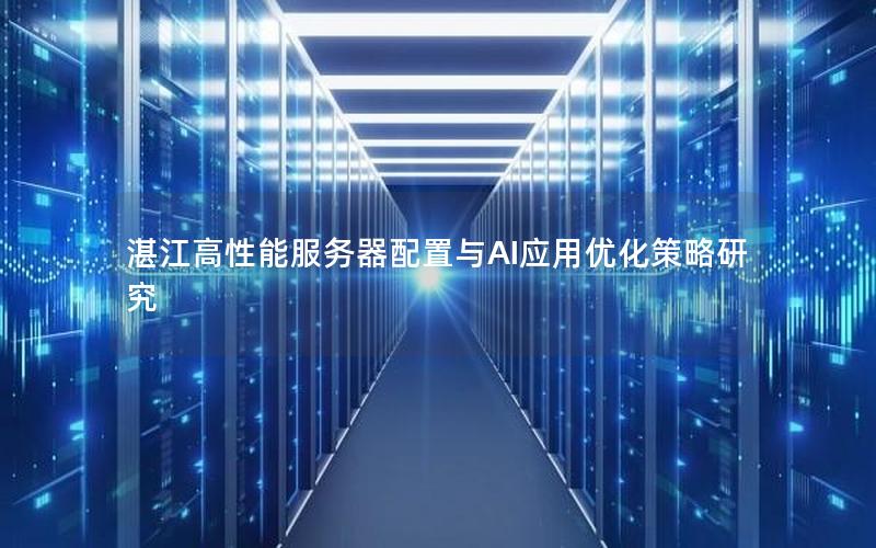 湛江高性能服务器配置与AI应用优化策略研究