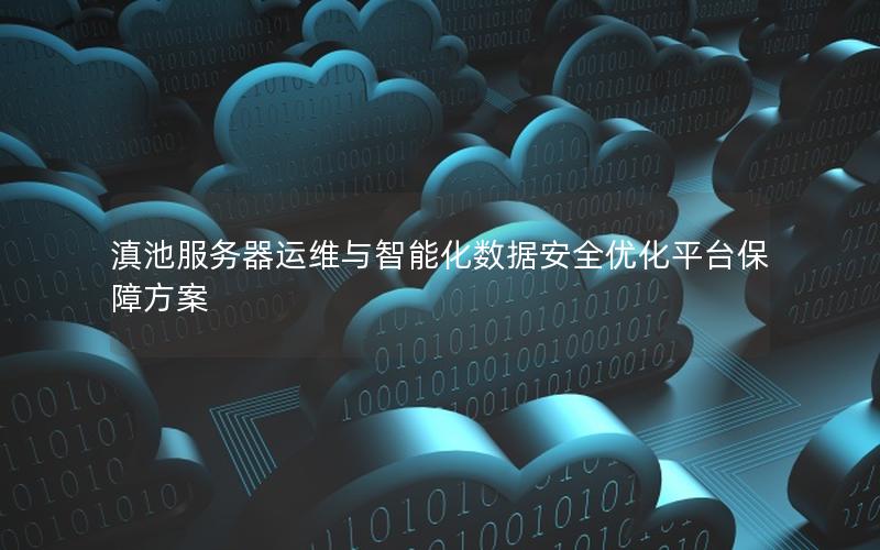 滇池服务器运维与智能化数据安全优化平台保障方案