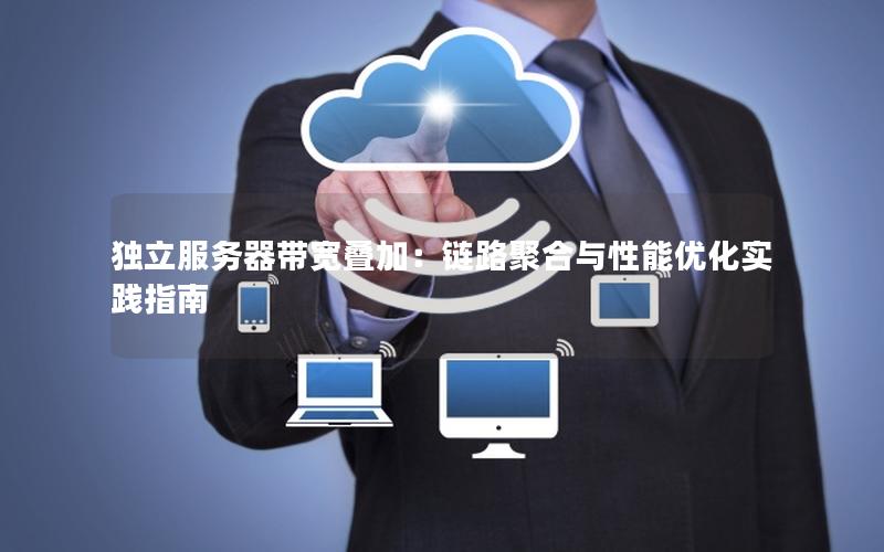 独立服务器带宽叠加：链路聚合与性能优化实践指南