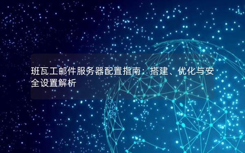 班瓦工邮件服务器配置指南：搭建、优化与安全设置解析