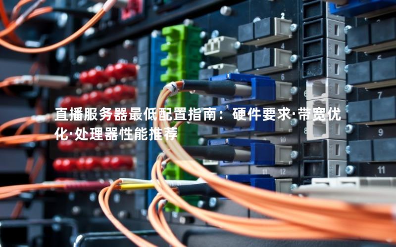 直播服务器最低配置指南：硬件要求·带宽优化·处理器性能推荐