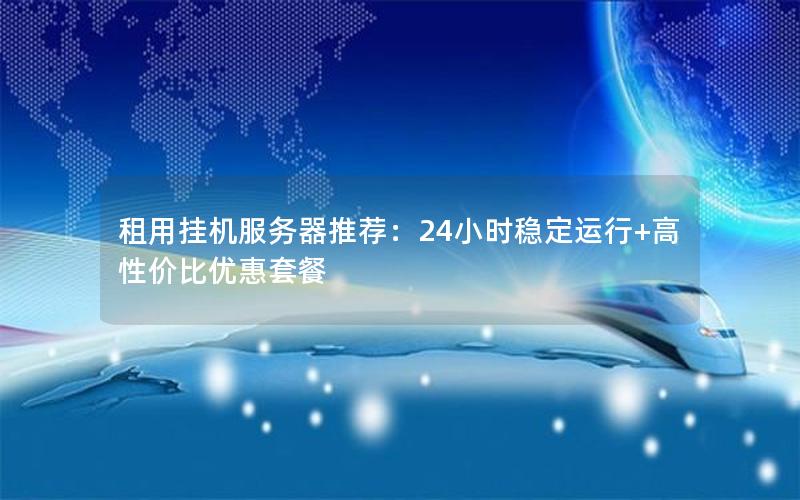 租用挂机服务器推荐：24小时稳定运行+高性价比优惠套餐