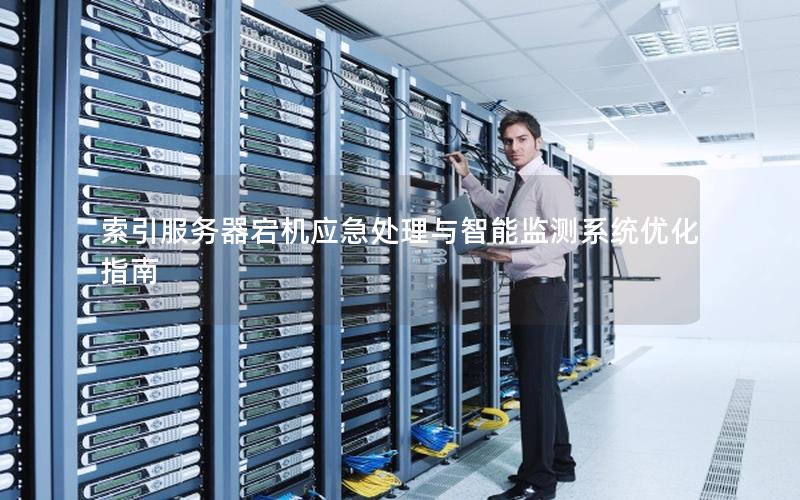 索引服务器宕机应急处理与智能监测系统优化指南