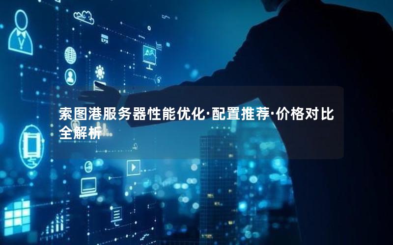 索图港服务器性能优化·配置推荐·价格对比全解析