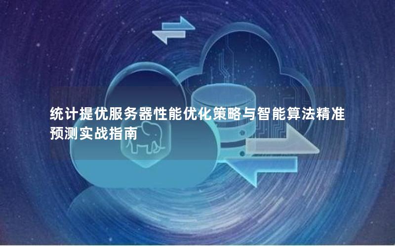 统计提优服务器性能优化策略与智能算法精准预测实战指南