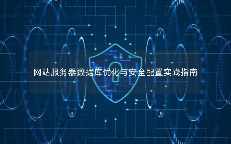 网站服务器数据库优化与安全配置实践指南