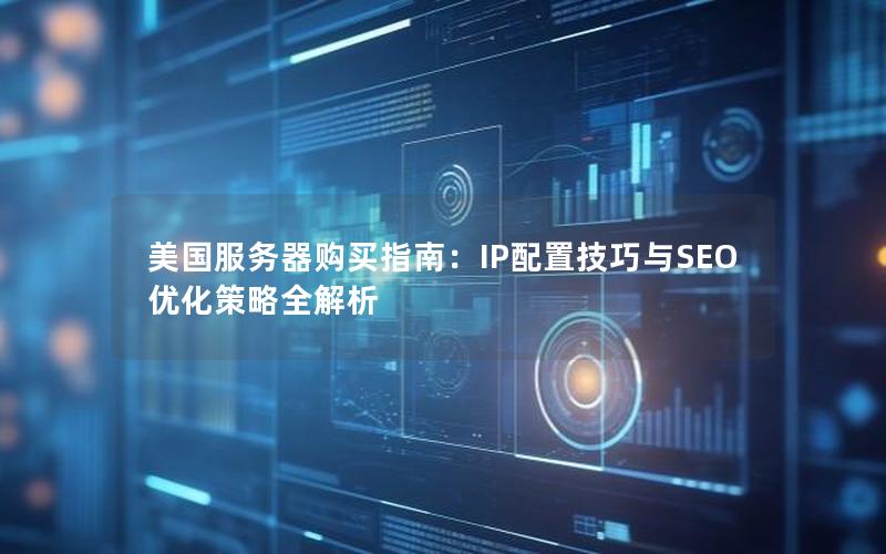 美国服务器购买指南：IP配置技巧与SEO优化策略全解析