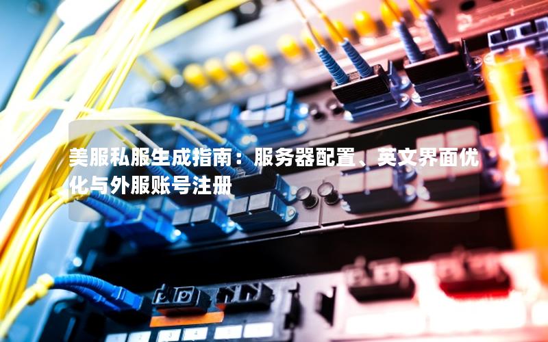 美服私服生成指南：服务器配置、英文界面优化与外服账号注册