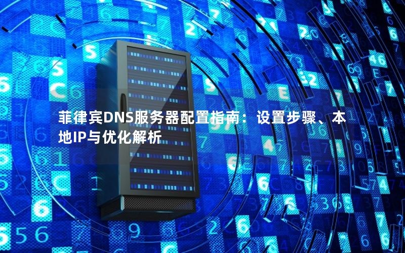 菲律宾DNS服务器配置指南：设置步骤、本地IP与优化解析
