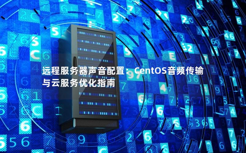 远程服务器声音配置：CentOS音频传输与云服务优化指南