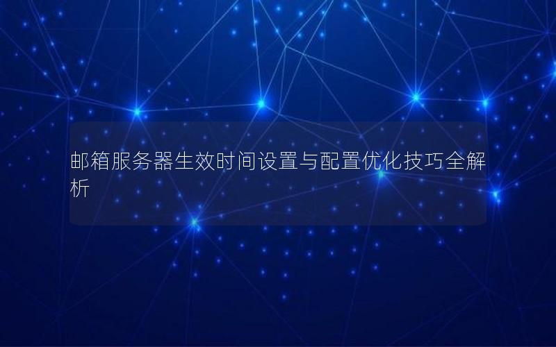 邮箱服务器生效时间设置与配置优化技巧全解析
