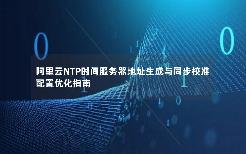 阿里云NTP时间服务器地址生成与同步校准配置优化指南