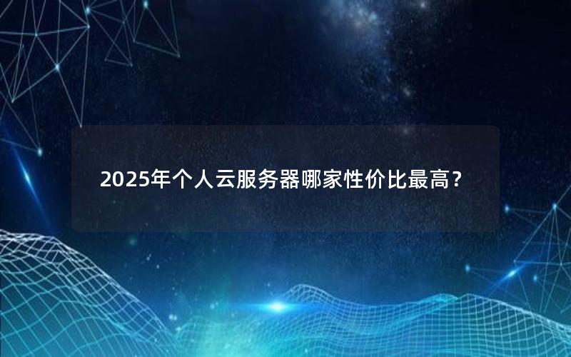 2025年个人云服务器哪家性价比最高？