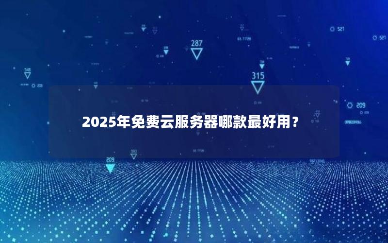 2025年免费云服务器哪款最好用？