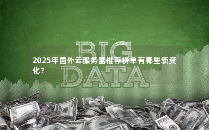 2025年国外云服务器推荐榜单有哪些新变化？