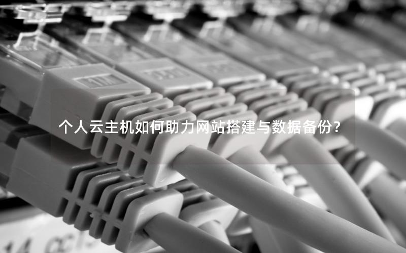 个人云主机如何助力网站搭建与数据备份？