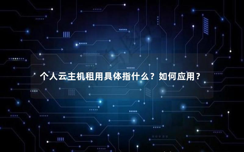 个人云主机租用具体指什么？如何应用？