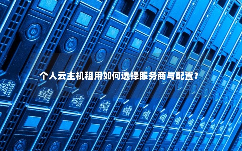 个人云主机租用如何选择服务商与配置？