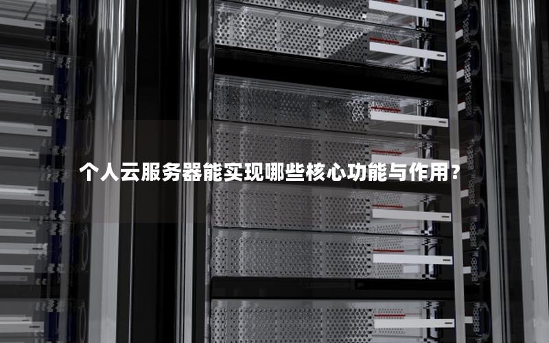 个人云服务器能实现哪些核心功能与作用？