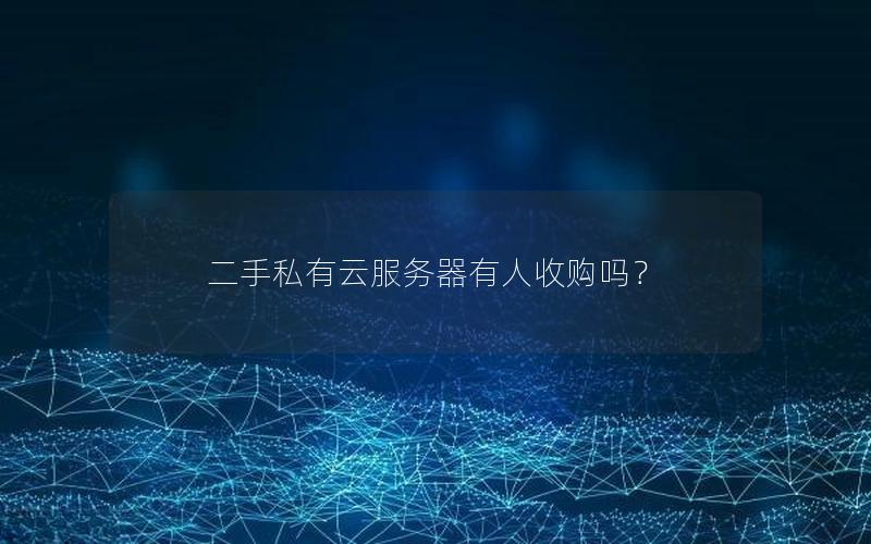 二手私有云服务器有人收购吗？