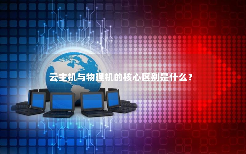 云主机与物理机的核心区别是什么？