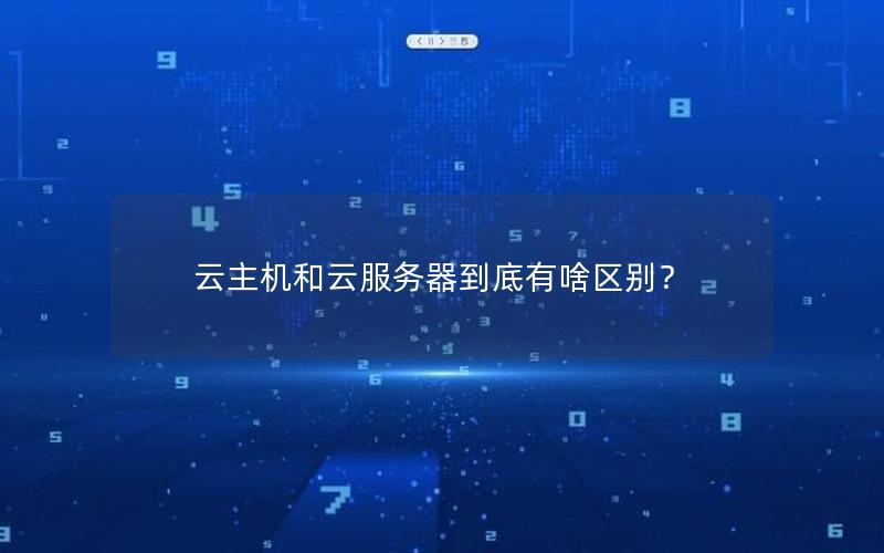 云主机和云服务器到底有啥区别？