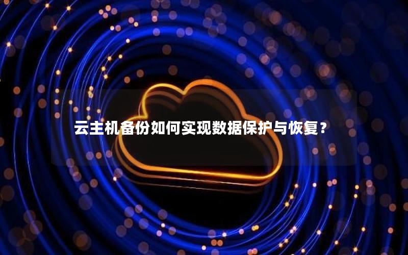 云主机备份如何实现数据保护与恢复？