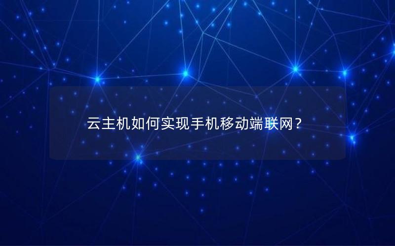 云主机如何实现手机移动端联网？