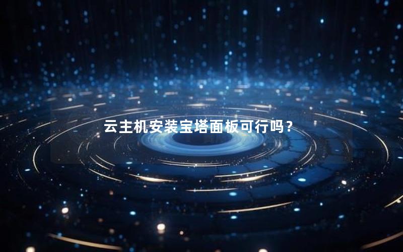 云主机安装宝塔面板可行吗？
