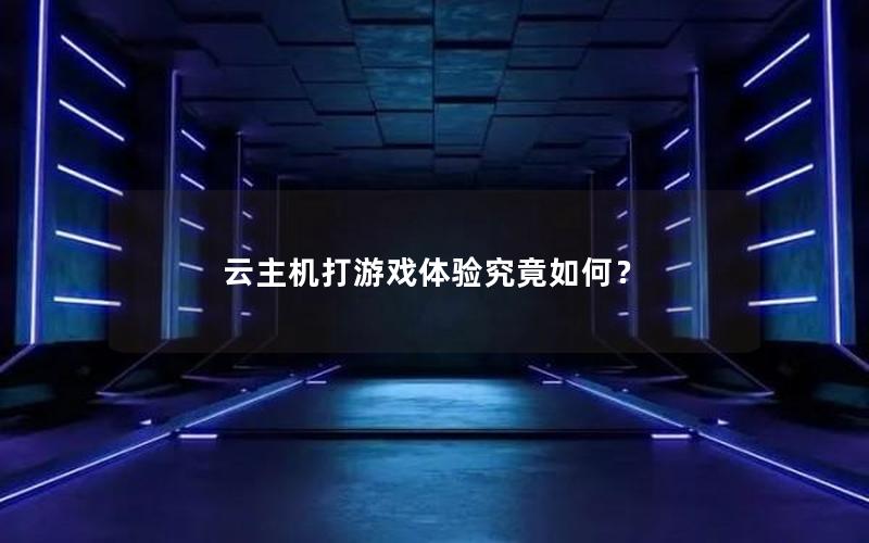 云主机打游戏体验究竟如何？