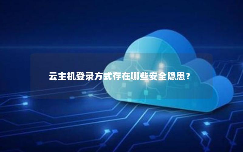 云主机登录方式存在哪些安全隐患？