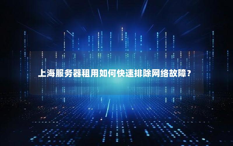 上海服务器租用如何快速排除网络故障？