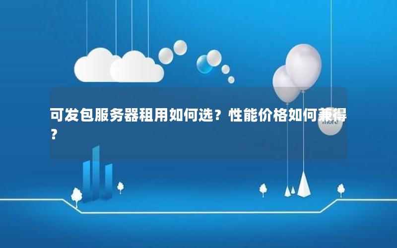 可发包服务器租用如何选？性能价格如何兼得？