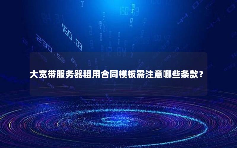 大宽带服务器租用合同模板需注意哪些条款？