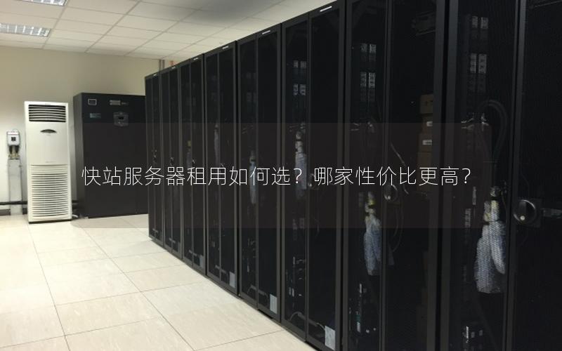 快站服务器租用如何选？哪家性价比更高？